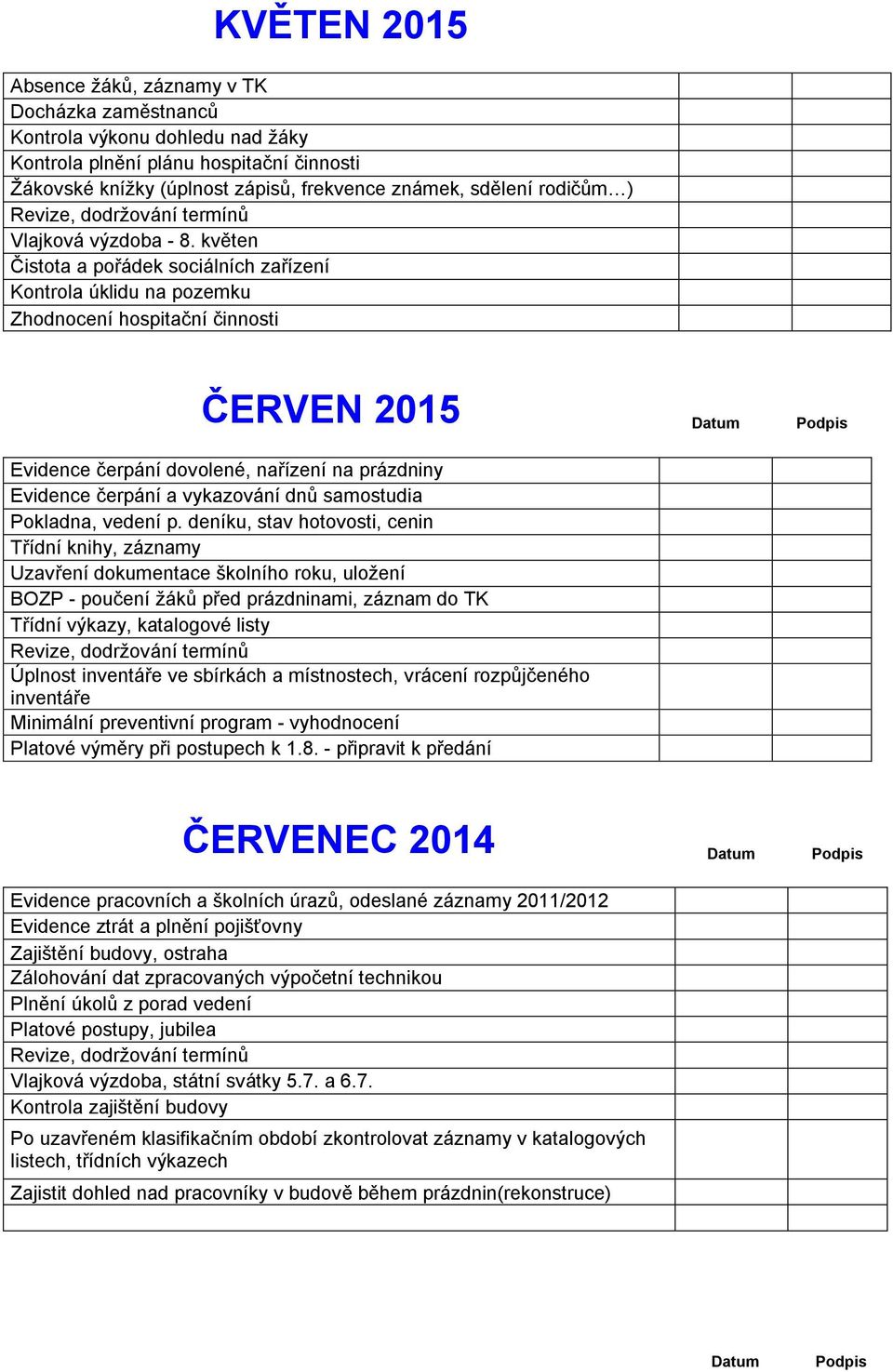 Uzavření dokumentace školního roku, uložení Třídní výkazy, katalogové listy Úplnost inventáře ve sbírkách a místnostech, vrácení rozpůjčeného inventáře Minimální preventivní program - vyhodnocení