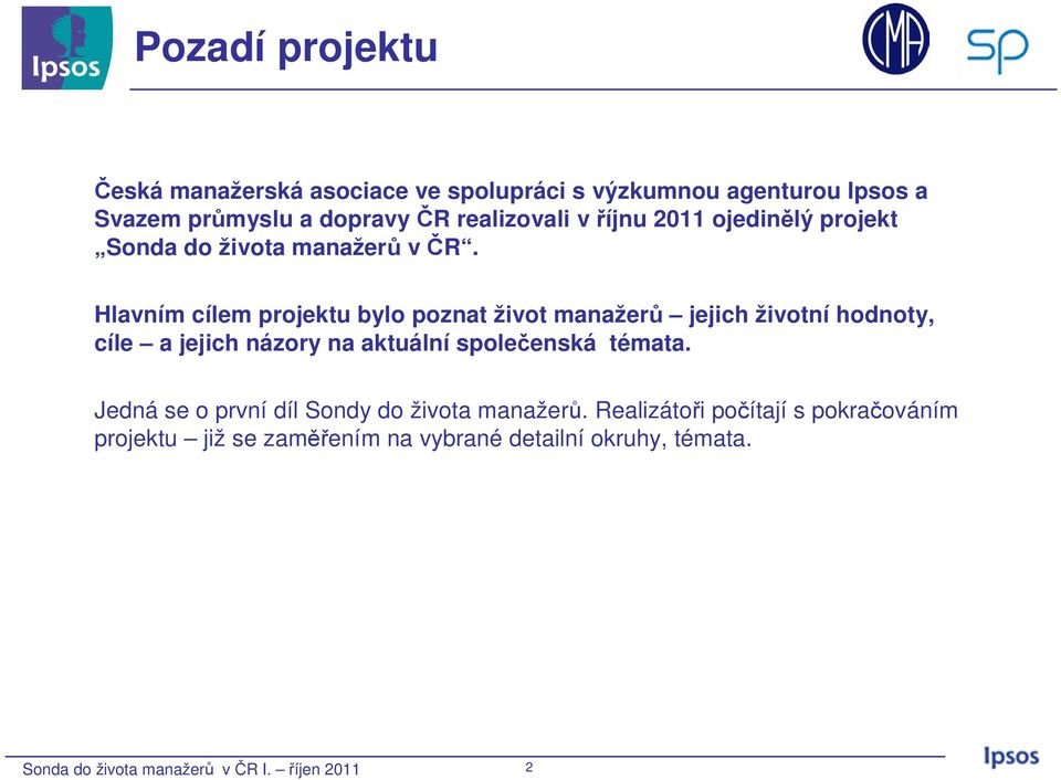 Hlavním cílem projektu bylo poznat život manažerů jejich životní hodnoty, cíle a jejich názory na aktuální