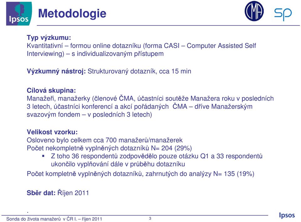 Manažerským svazovým fondem v posledních 3 letech) Velikost vzorku: Osloveno bylo celkem cca 700 manažerů/manažerek Počet nekompletně vyplněných dotazníků N= 20 (29%) Z toho 36