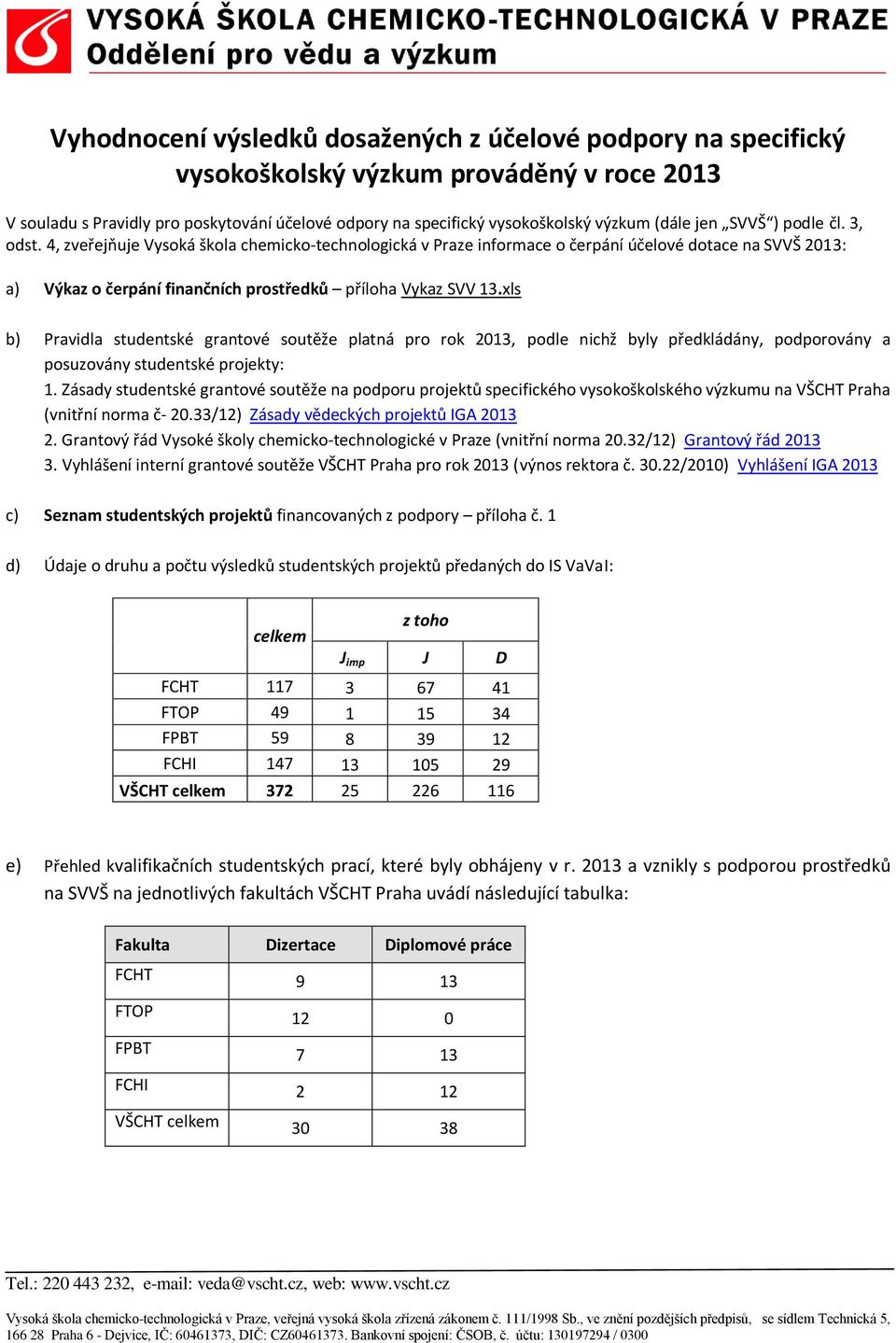 xls b) Pravidla studentské grantové soutěže platná pro rok 2013, podle nichž byly předkládány, podporovány a posuzovány studentské projekty: 1.