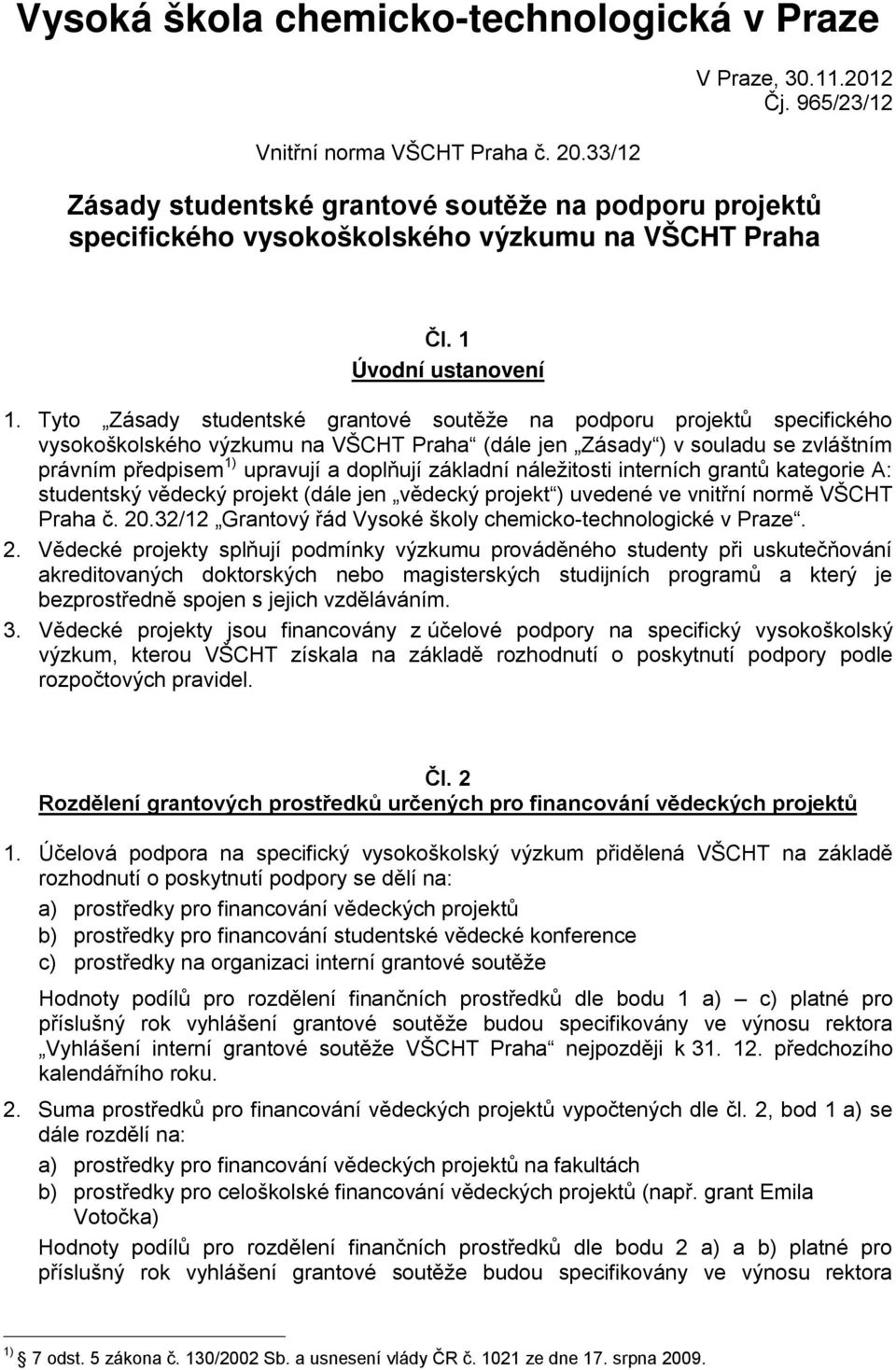 Tyto Zásady studentské grantové soutěže na podporu projektů specifického vysokoškolského výzkumu na VŠCHT Praha (dále jen Zásady ) v souladu se zvláštním právním předpisem 1) upravují a doplňují