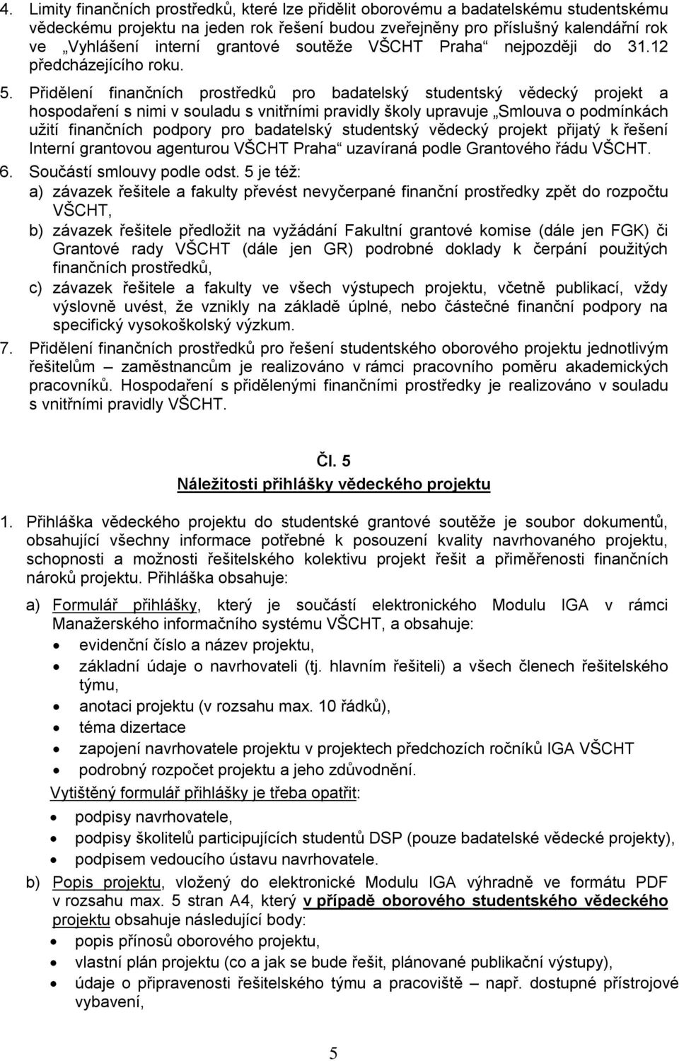 Přidělení finančních prostředků pro badatelský studentský vědecký projekt a hospodaření s nimi v souladu s vnitřními pravidly školy upravuje Smlouva o podmínkách užití finančních podpory pro