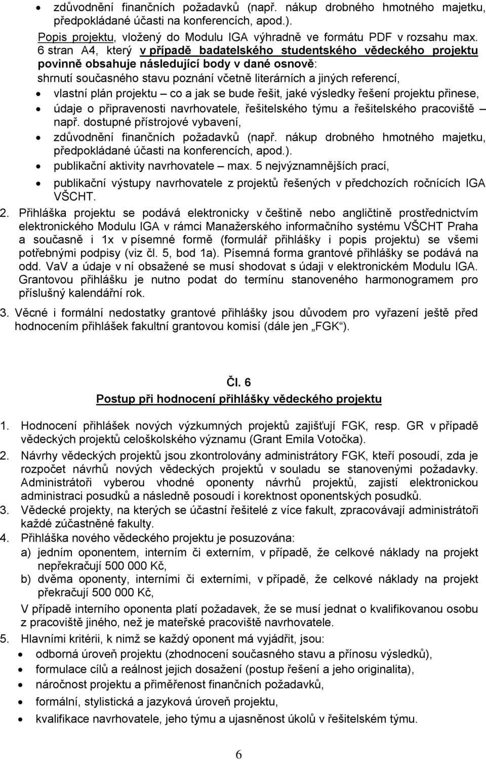 vlastní plán projektu co a jak se bude řešit, jaké výsledky řešení projektu přinese, údaje o připravenosti navrhovatele, řešitelského týmu a řešitelského pracoviště např.