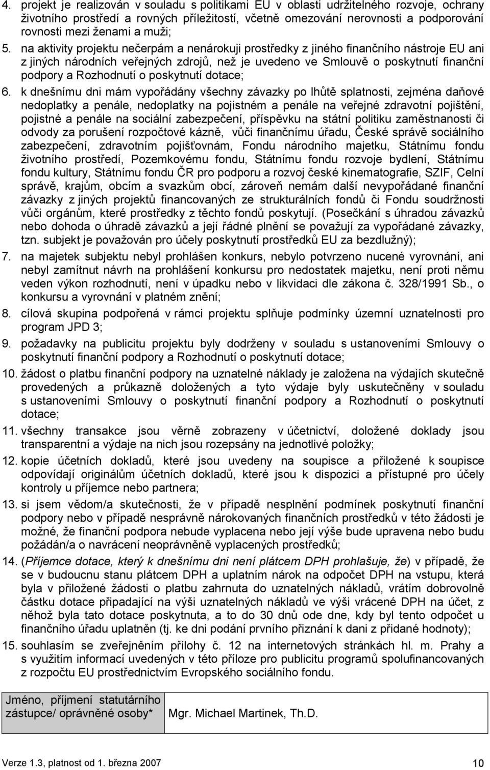 na aktivity projektu nečerpám a nenárokuji prostředky z jiného finančního nástroje EU ani z jiných národních veřejných zdrojů, neţ je uvedeno ve Smlouvě o poskytnutí finanční podpory a Rozhodnutí o