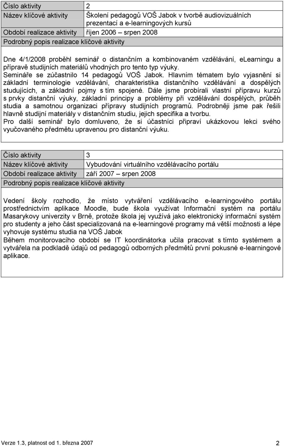 Hlavním tématem bylo vyjasnění si základní terminologie vzdělávání, charakteristika distančního vzdělávání a dospělých studujících, a základní pojmy s tím spojené.