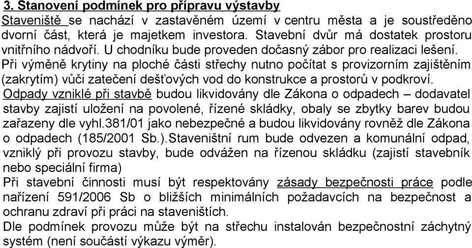 Při výměně krytiny na ploché části střechy nutno počítat s provizorním zajištěním (zakrytím) vůči zatečení dešťových vod do konstrukce a prostorů v podkroví.