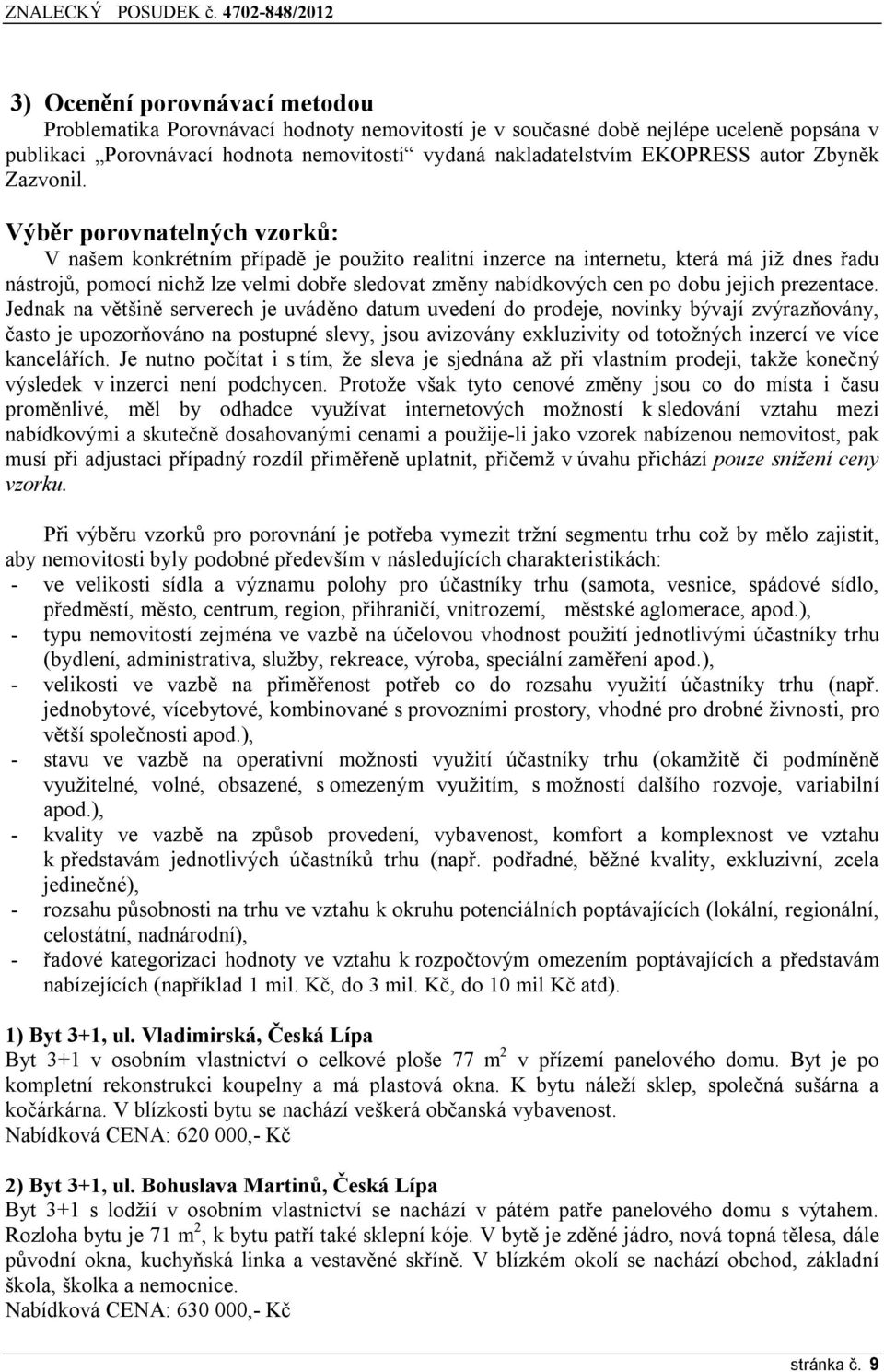 Výběr porovnatelných vzorků: V našem konkrétním případě je použito realitní inzerce na internetu, která má již dnes řadu nástrojů, pomocí nichž lze velmi dobře sledovat změny nabídkových cen po dobu