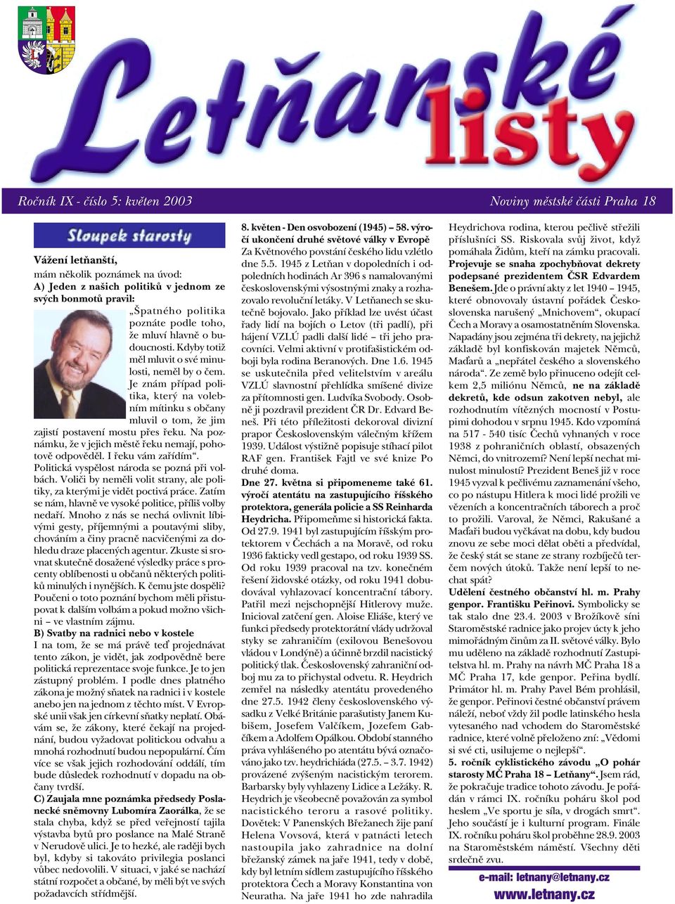 Je znám pøípad politika, který na volebním mítinku s obèany mluvil o tom, že jim zajistí postavení mostu pøes øeku. Na poznámku, že v jejich mìstì øeku nemají, pohotovì odpovìdìl. I øeku vám zaøídím.
