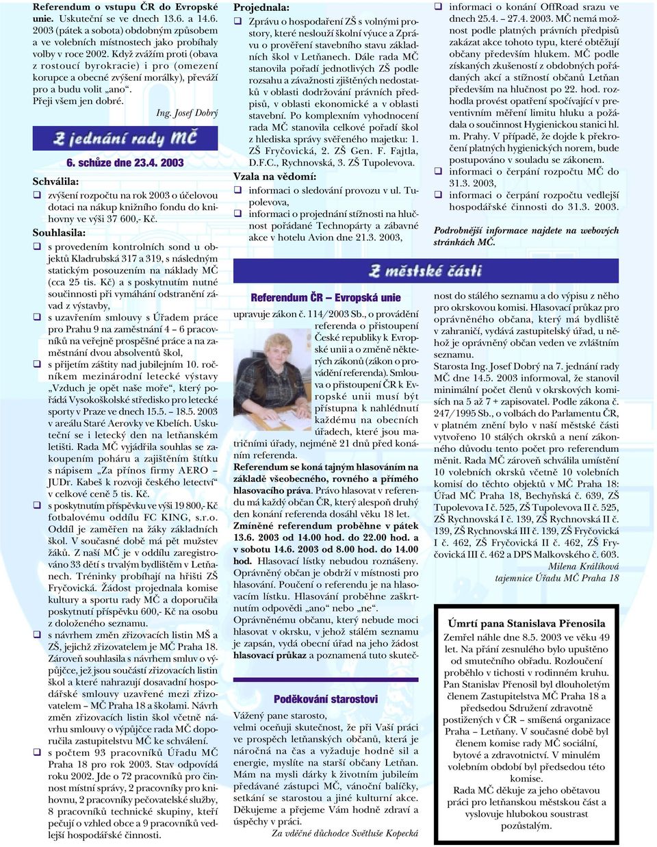 2003 Schválila: q zvýšení rozpoètu na rok 2003 o úèelovou dotaci na nákup knižního fondu do knihovny ve výši 37 600,- Kè.