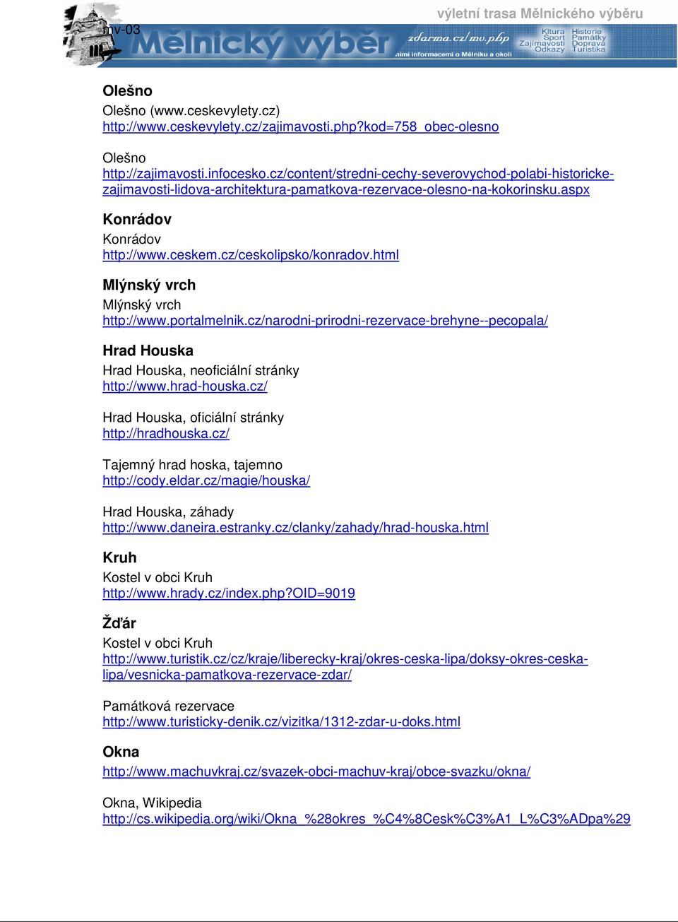 html Mlýnský vrch Mlýnský vrch http://www.portalmelnik.cz/narodni-prirodni-rezervace-brehyne--pecopala/ Hrad Houska Hrad Houska, neoficiální stránky http://www.hrad-houska.