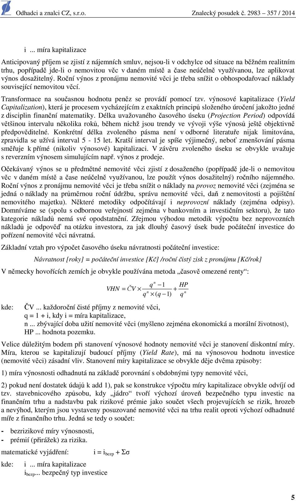 výnsvé kapitalizace (Yield Capitalizatin), která je prcesem vycházejícím z exaktních principů slženéh úrčení jakžt jedné z disciplin finanční matematiky.