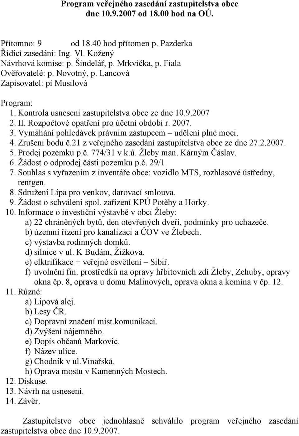 3. Vymáhání pohledávek právním zástupcem udělení plné moci. 4. Zrušení bodu č.21 z veřejného zasedání zastupitelstva obce ze dne 27.2.2007. 5. Prodej pozemku p.č. 774/31 v k.ú. Žleby man.