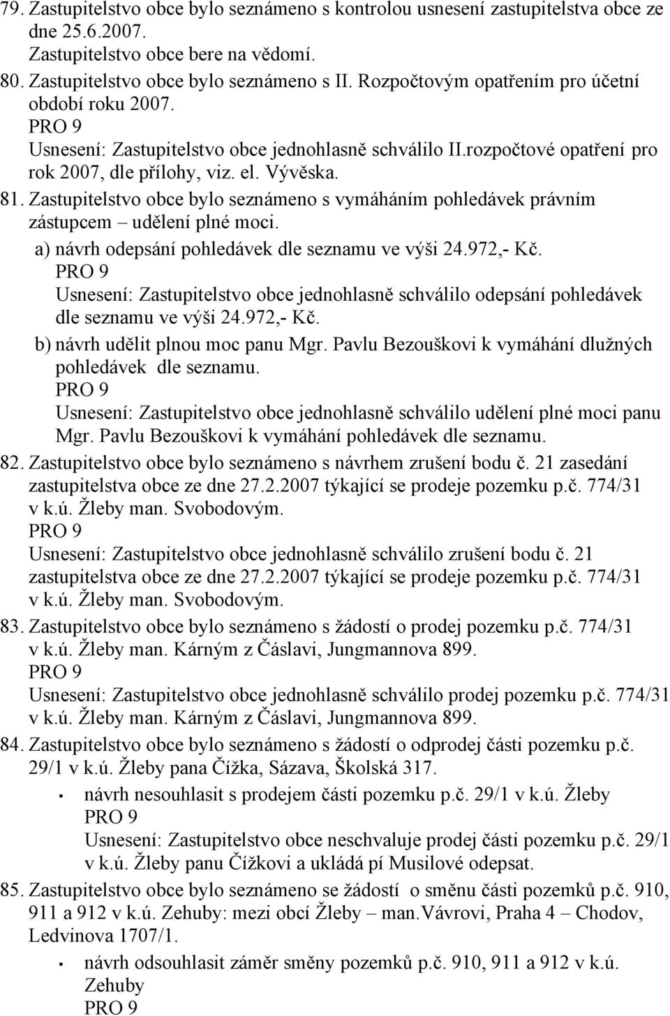 Zastupitelstvo obce bylo seznámeno s vymáháním pohledávek právním zástupcem udělení plné moci. a) návrh odepsání pohledávek dle seznamu ve výši 24.972,- Kč.