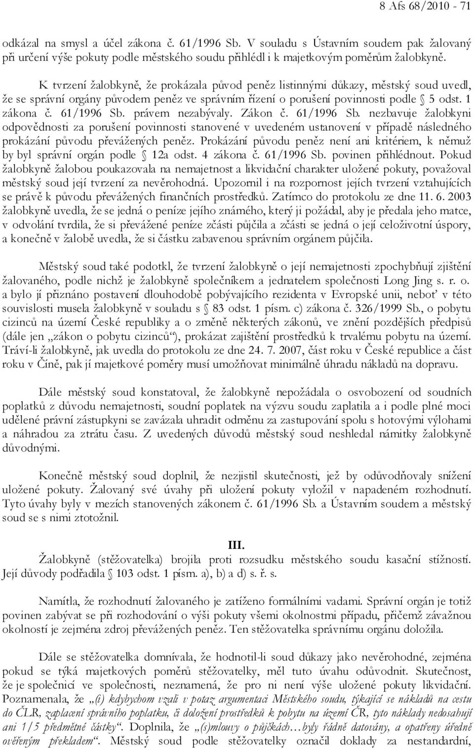 právem nezabývaly. Zákon č. 61/1996 Sb. nezbavuje žalobkyni odpovědnosti za porušení povinnosti stanovené v uvedeném ustanovení v případě následného prokázání původu převážených peněz.