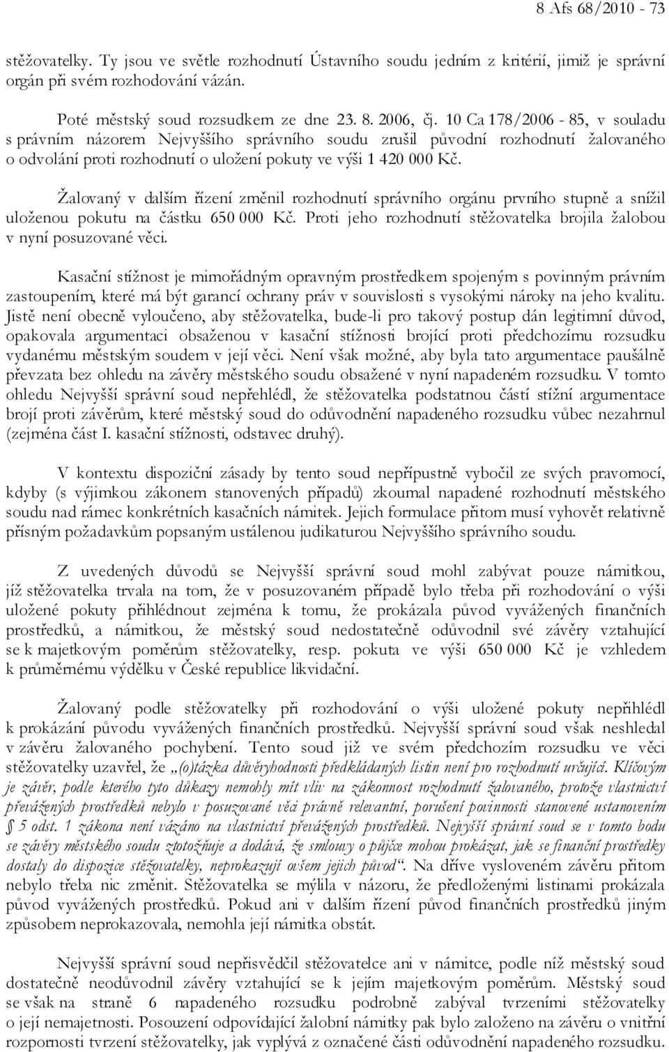 Žalovaný v dalším řízení změnil rozhodnutí správního orgánu prvního stupně a snížil uloženou pokutu na částku 650 000 Kč. Proti jeho rozhodnutí stěžovatelka brojila žalobou v nyní posuzované věci.