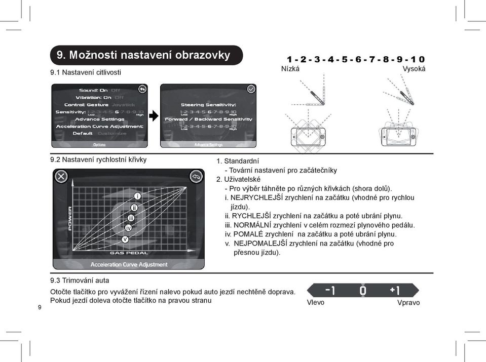 RYCHLEJŠÍ zrychlení na začátku a poté ubrání plynu. iii. NORMÁLNÍ zrychlení v celém rozmezí plynového pedálu. iv. POMALÉ zrychlení na začátku a poté ubrání plynu. v. NEJPOMALEJŠÍ zrychlení na začátku (vhodné pro přesnou jízdu).
