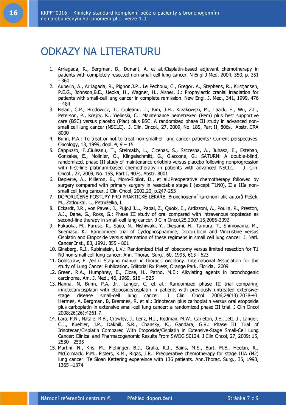 : Prophylactic cranial irradiation for patients with small-cell lung cancer in complete remission. New Engl. J. Med., 341, 1999, 476 484 3. Belani, C.P., Brodowicz, T., Ciuleanu, T., Kim, J.H.