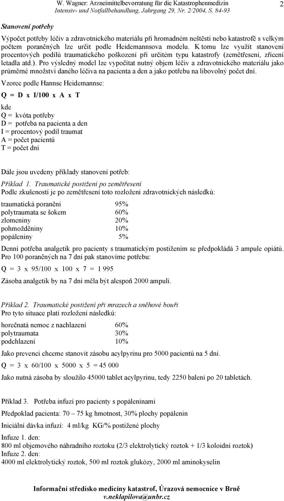 Pro výsledný model lze vypočítat nutný objem léčiv a zdravotnického materiálu jako průměrné množství daného léčiva na pacienta a den a jako potřebu na libovolný počet dní.