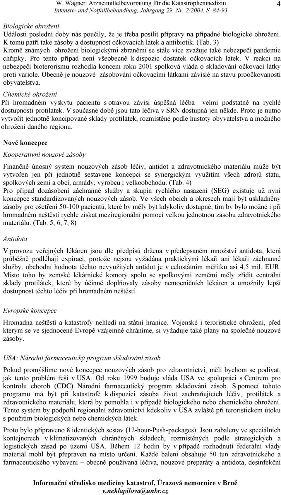 V reakci na nebezpečí bioterorismu rozhodla koncem roku 2001 spolková vláda o skladování očkovací látky proti variole.