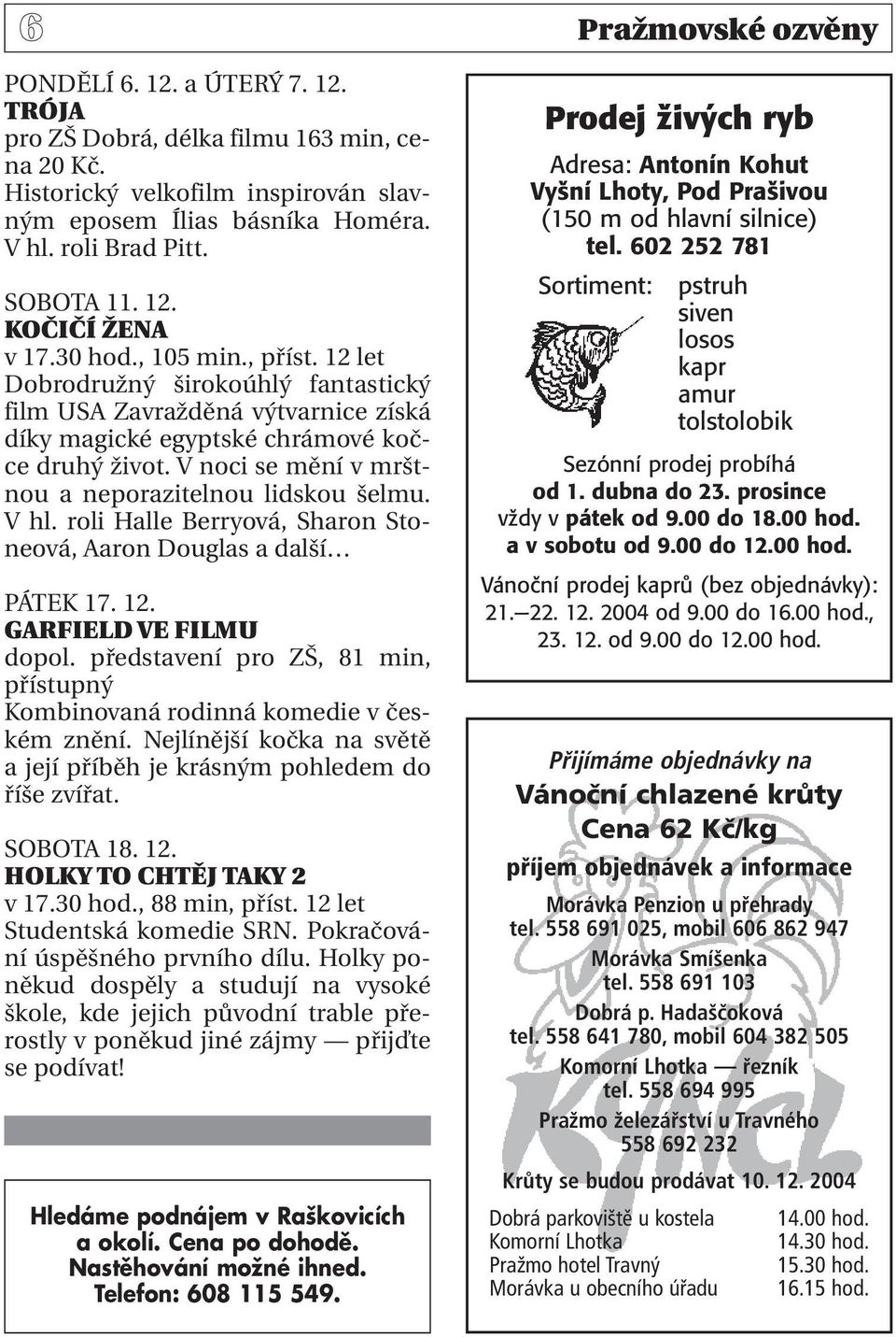 V noci se mění v mrštnou a neporazitelnou lidskou šelmu. V hl. roli Halle Berryová, Sharon Stoneová, Aaron Douglas a další PÁTEK 17. 12. GARFIELD VE FILMU dopol.