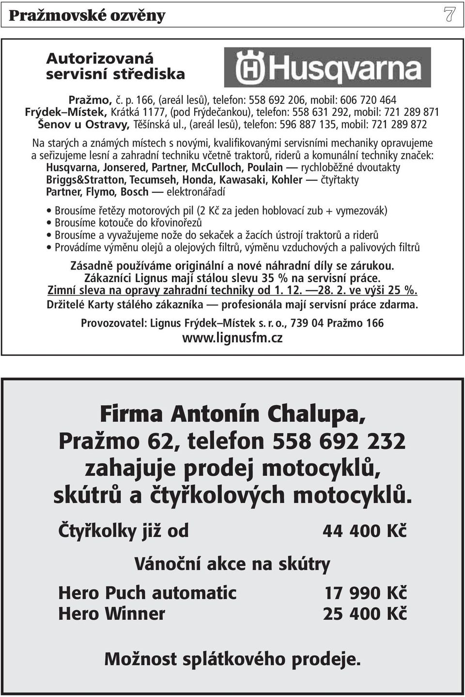 , (areál lesů), telefon: 596 887 135, mobil: 721 289 872 Na starých a známých místech s novými, kvalifikovanými servisními mechaniky opravujeme a seřizujeme lesní a zahradní techniku včetně traktorů,