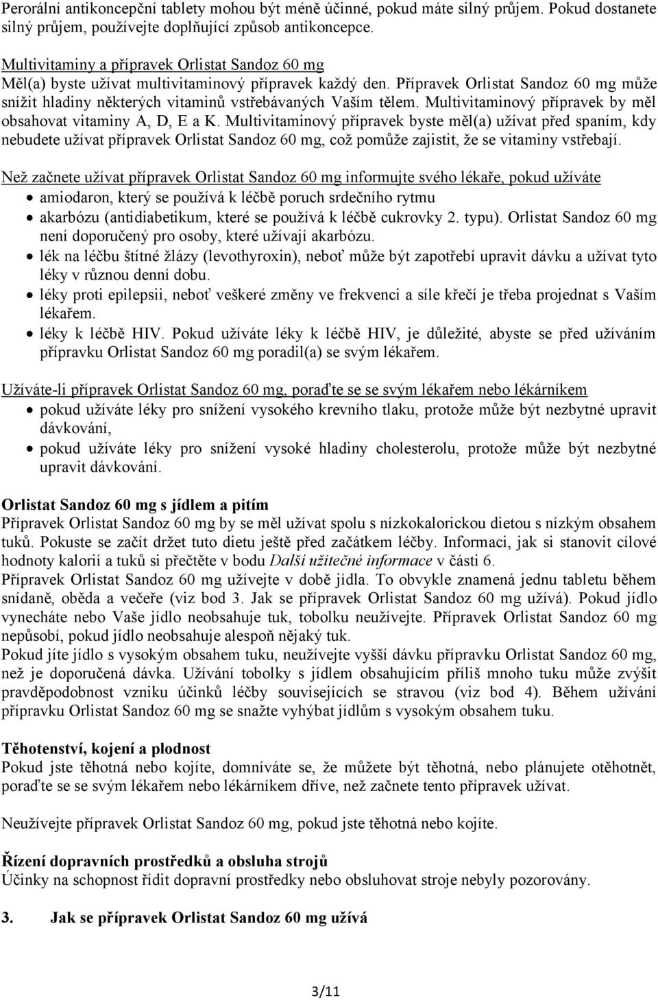 Přípravek Orlistat Sandoz 60 mg může snížit hladiny některých vitaminů vstřebávaných Vaším tělem. Multivitaminový přípravek by měl obsahovat vitaminy A, D, E a K.