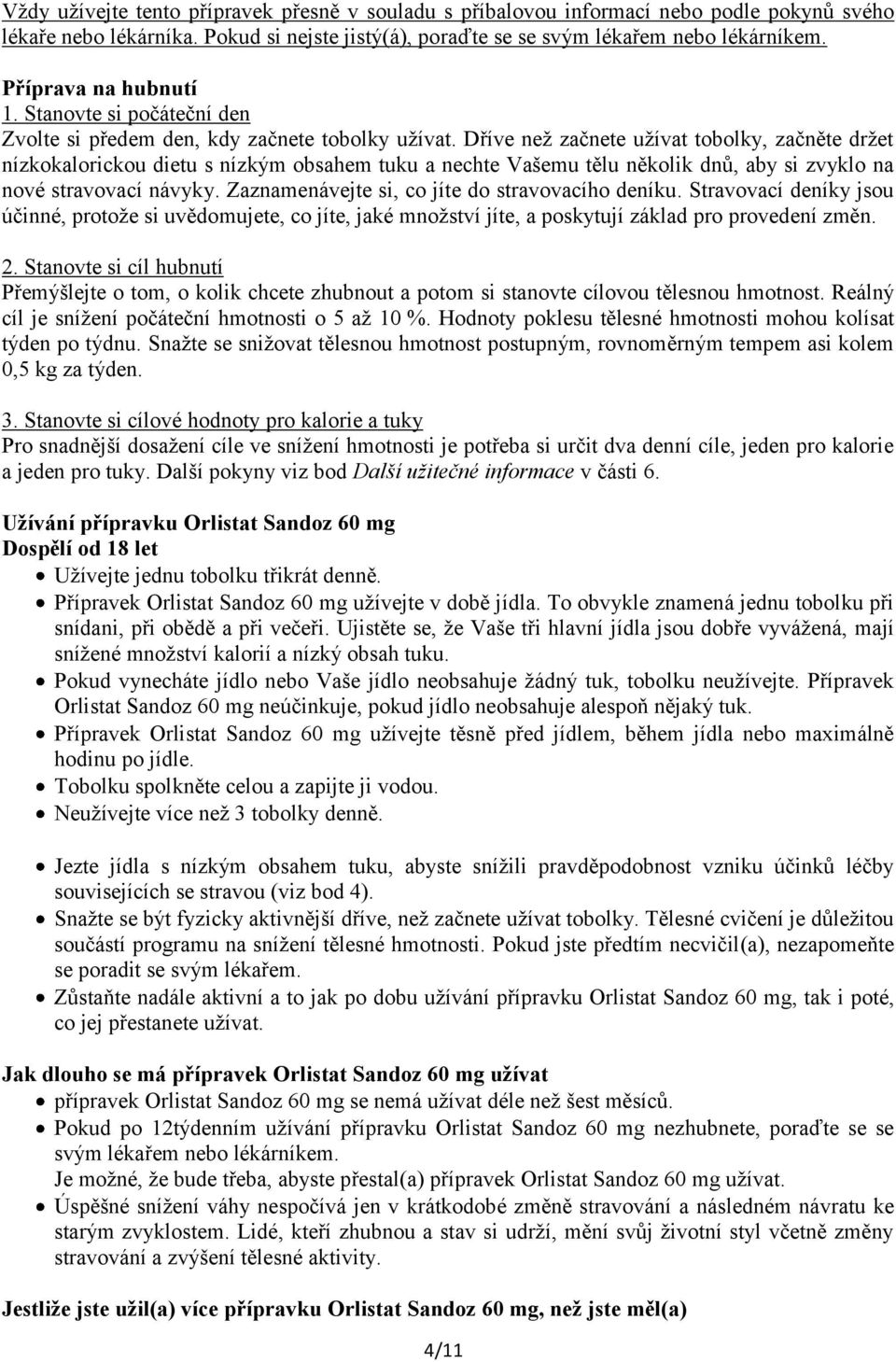 Dříve než začnete užívat tobolky, začněte držet nízkokalorickou dietu s nízkým obsahem tuku a nechte Vašemu tělu několik dnů, aby si zvyklo na nové stravovací návyky.