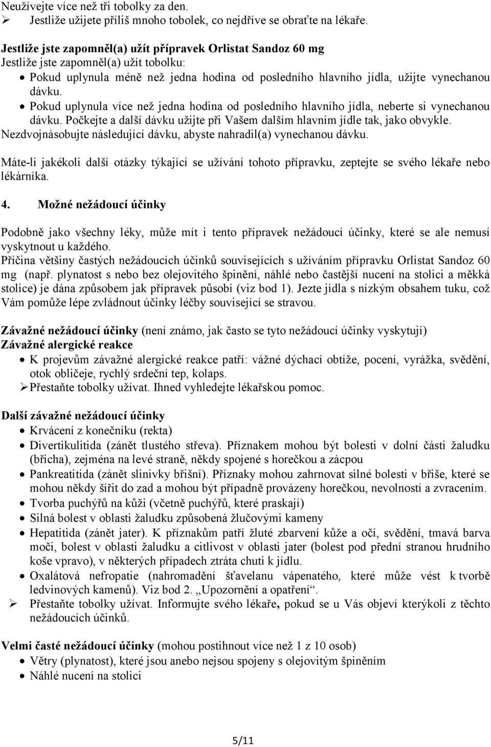 Pokud uplynula více než jedna hodina od posledního hlavního jídla, neberte si vynechanou dávku. Počkejte a další dávku užijte při Vašem dalším hlavním jídle tak, jako obvykle.