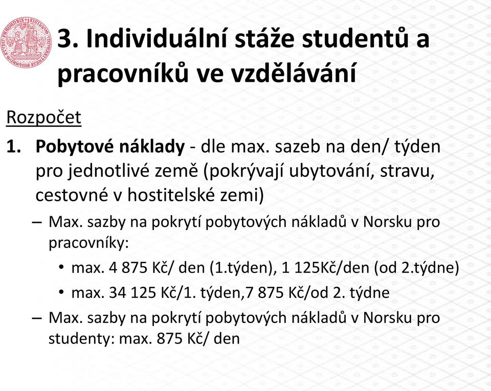 sazby na pokrytí pobytových nákladů v Norsku pro pracovníky: max. 4 875 Kč/ den (1.týden), 1 125Kč/den (od 2.