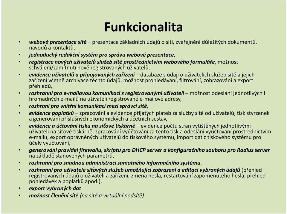 sítě a jejich zařízení včetně archivace těchto údajů, možnost prohledávání, filtrování, zobrazování a export přehledů, rozhranní pro e-mailovoukomunikaci s registrovanými uživateli možnost odeslání