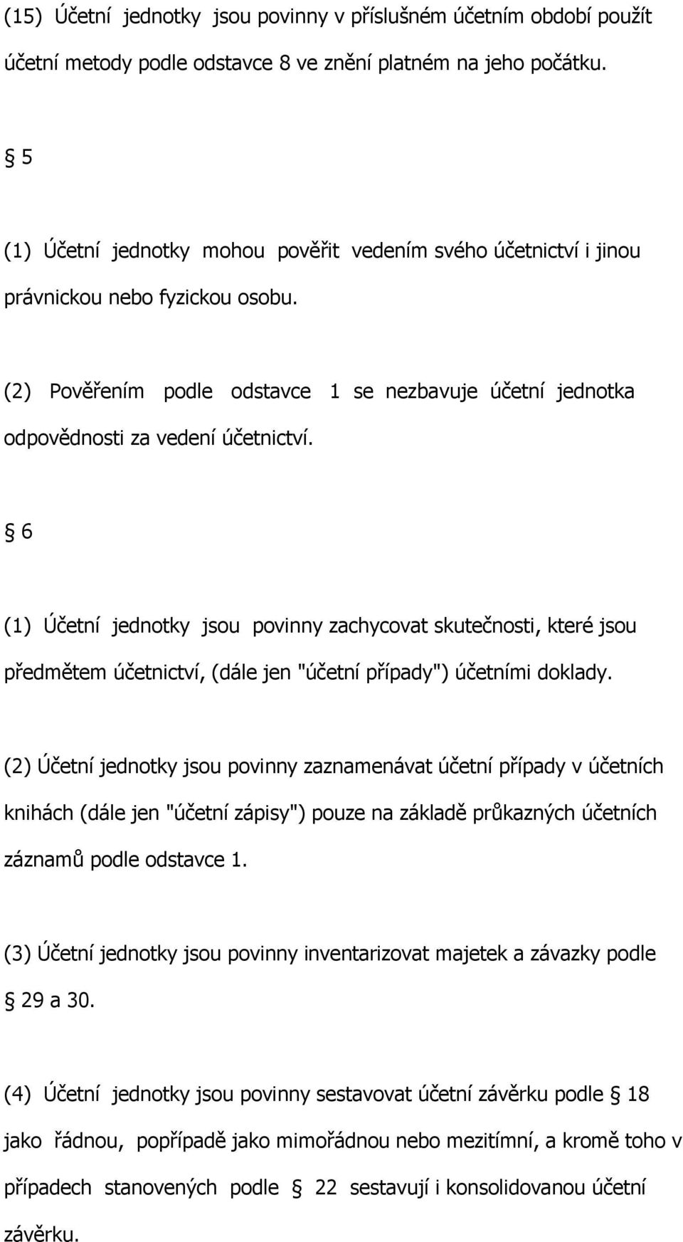 6 (1) Účetní jednotky jsou povinny zachycovat skutečnosti, které jsou předmětem účetnictví, (dále jen "účetní případy") účetními doklady.