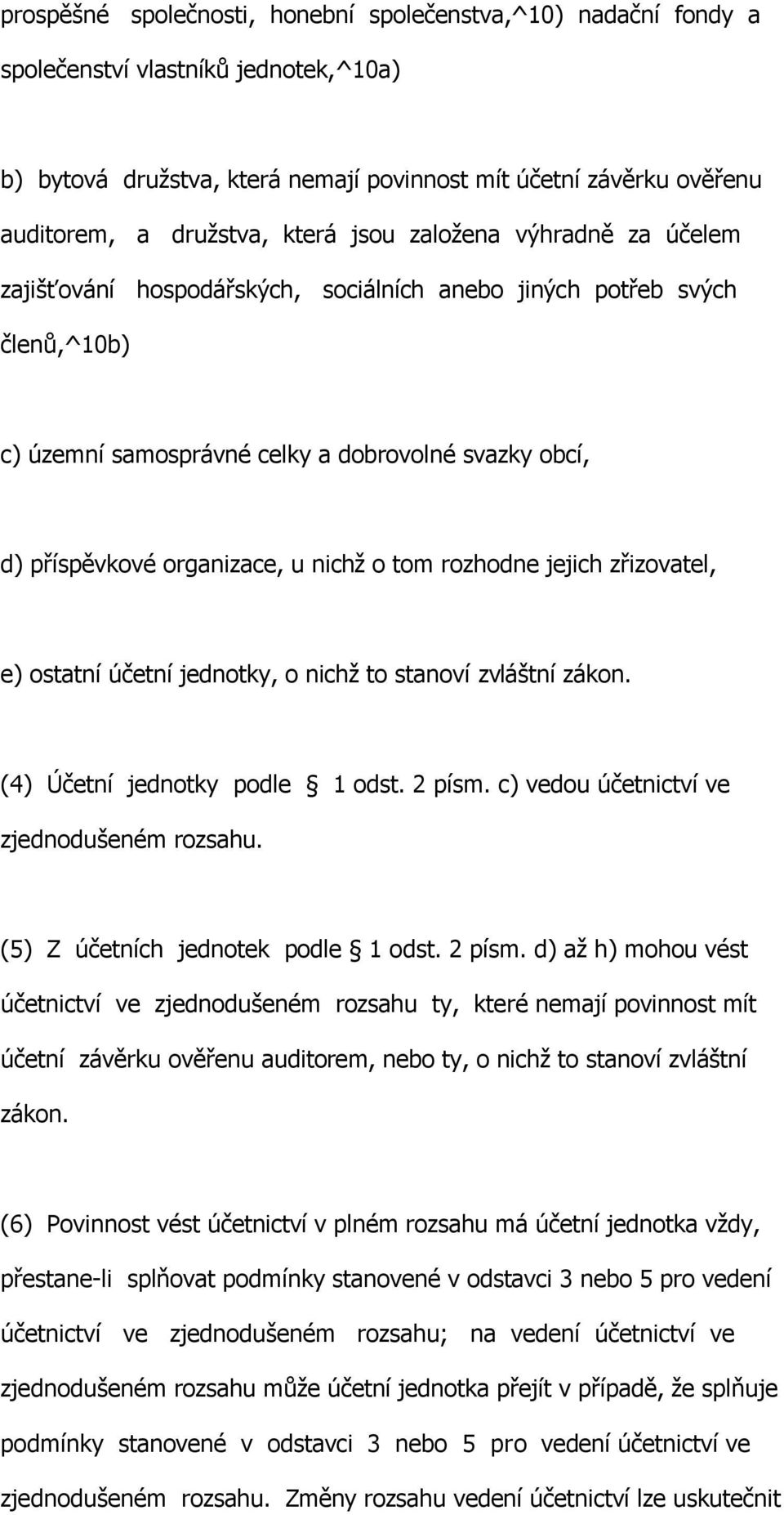 nichž o tom rozhodne jejich zřizovatel, e) ostatní účetní jednotky, o nichž to stanoví zvláštní zákon. (4) Účetní jednotky podle 1 odst. 2 písm. c) vedou účetnictví ve zjednodušeném rozsahu.