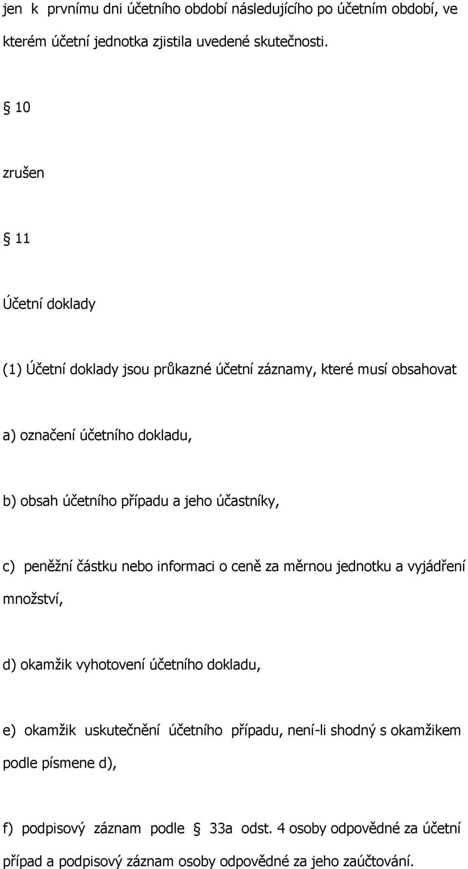 jeho účastníky, c) peněžní částku nebo informaci o ceně za měrnou jednotku a vyjádření množství, d) okamžik vyhotovení účetního dokladu, e) okamžik