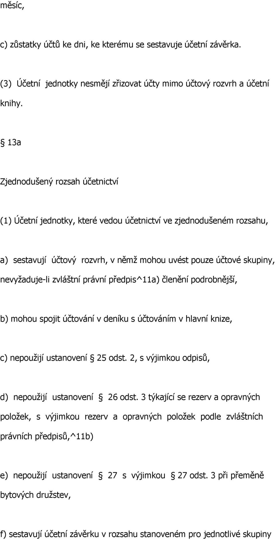 právní předpis^11a) členění podrobnější, b) mohou spojit účtování v deníku s účtováním v hlavní knize, c) nepoužijí ustanovení 25 odst. 2, s výjimkou odpisů, d) nepoužijí ustanovení 26 odst.