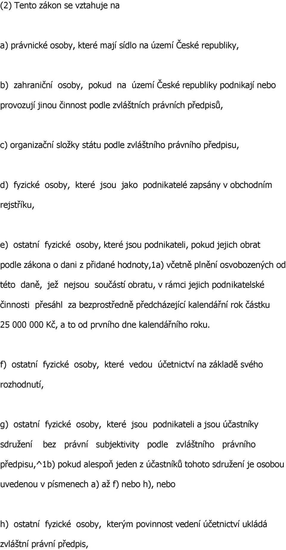 které jsou podnikateli, pokud jejich obrat podle zákona o dani z přidané hodnoty,1a) včetně plnění osvobozených od této daně, jež nejsou součástí obratu, v rámci jejich podnikatelské činnosti přesáhl