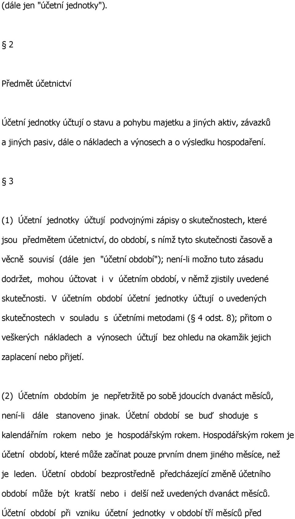 tuto zásadu dodržet, mohou účtovat i v účetním období, v němž zjistily uvedené skutečnosti. V účetním období účetní jednotky účtují o uvedených skutečnostech v souladu s účetními metodami ( 4 odst.