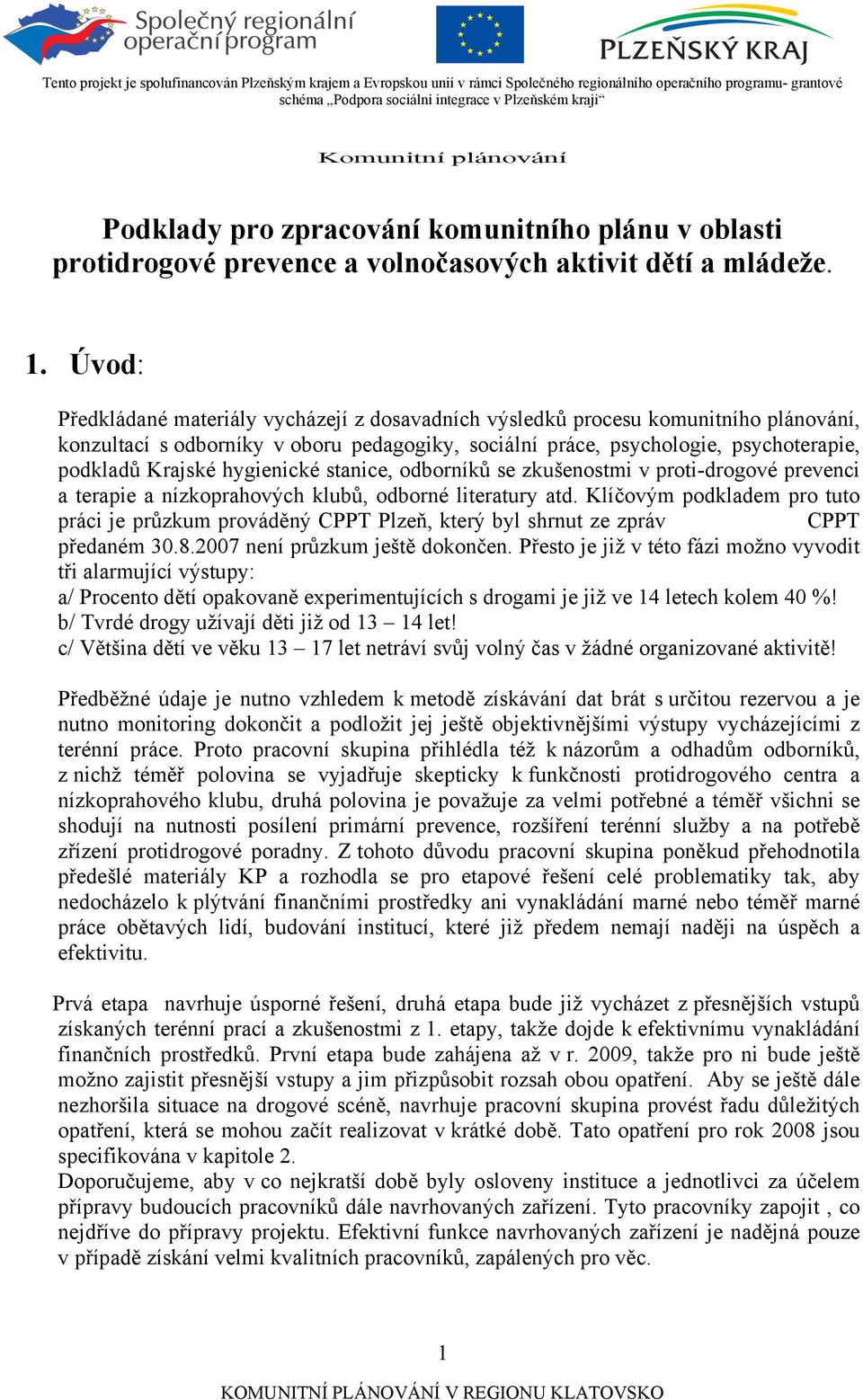 Úvod: Předkládané materiály vycházejí z dosavadních výsledků procesu komunitního plánování, konzultací s odborníky v oboru pedagogiky, sociální práce, psychologie, psychoterapie, podkladů Krajské