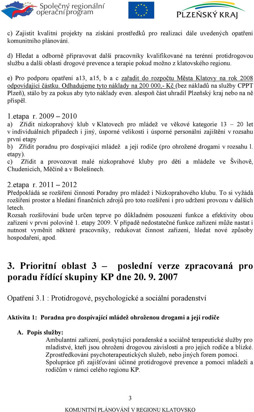 e) Pro podporu opatření a13, a15, b a c zařadit do rozpočtu Města Klatovy na rok 2008 odpovídající částku.