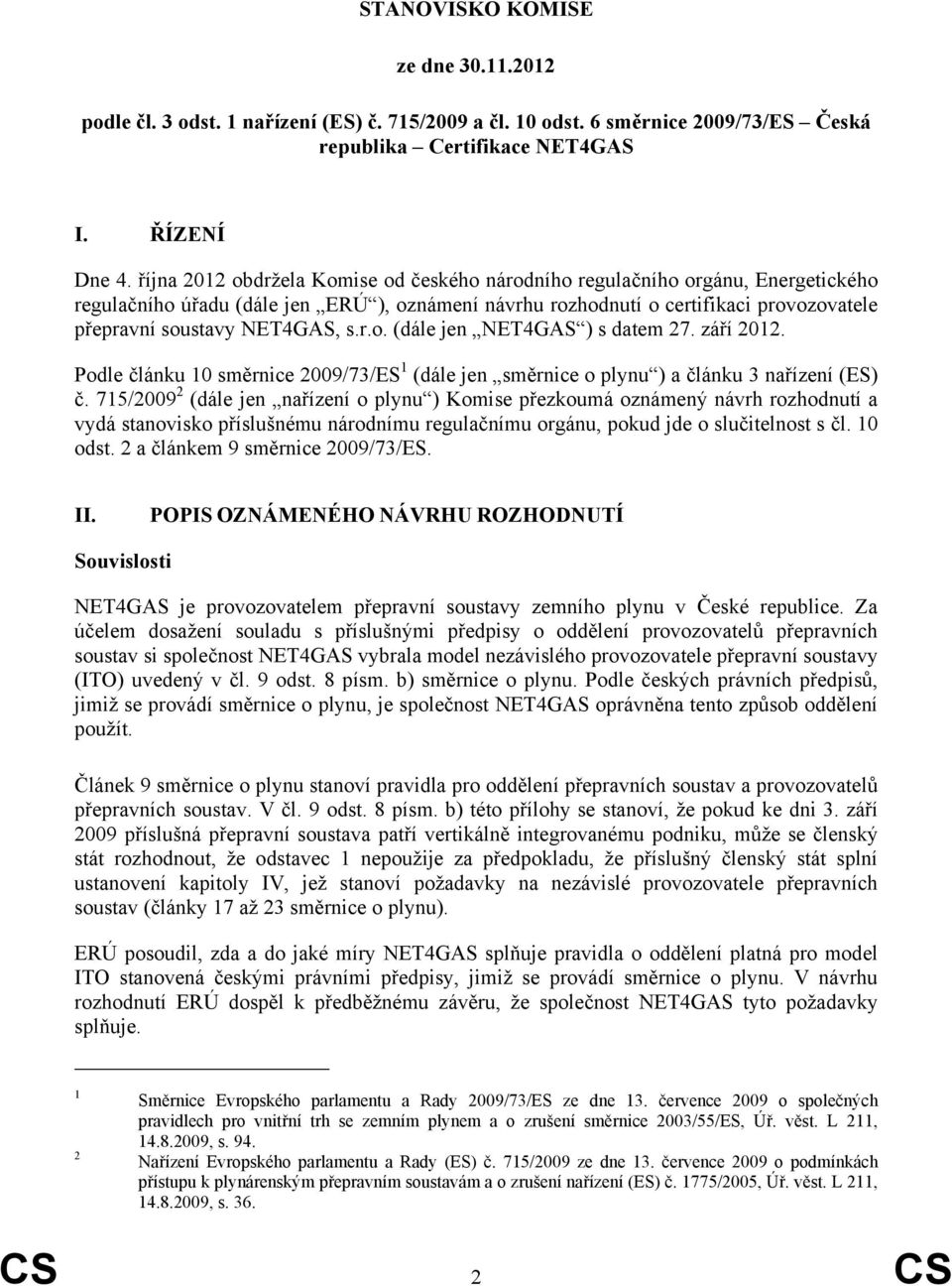 s.r.o. (dále jen NET4GAS ) s datem 27. září 2012. Podle článku 10 směrnice 2009/73/ES 1 (dále jen směrnice o plynu ) a článku 3 nařízení (ES) č.