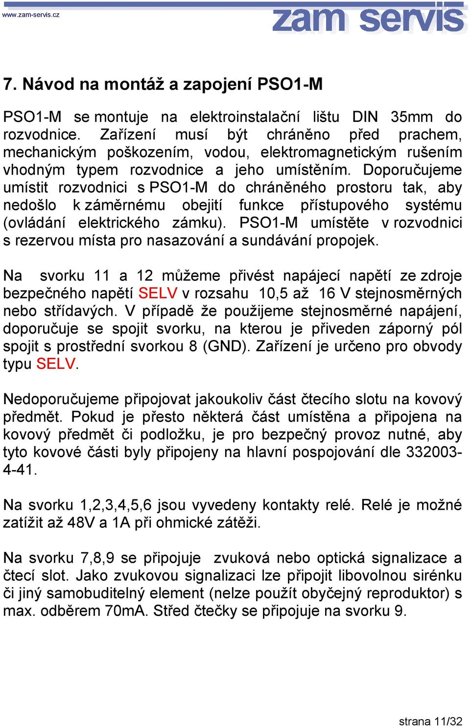 Doporučujeme umístit rozvodnici s PSO1-M do chráněného prostoru tak, aby nedošlo k záměrnému obejití funkce přístupového systému (ovládání elektrického zámku).