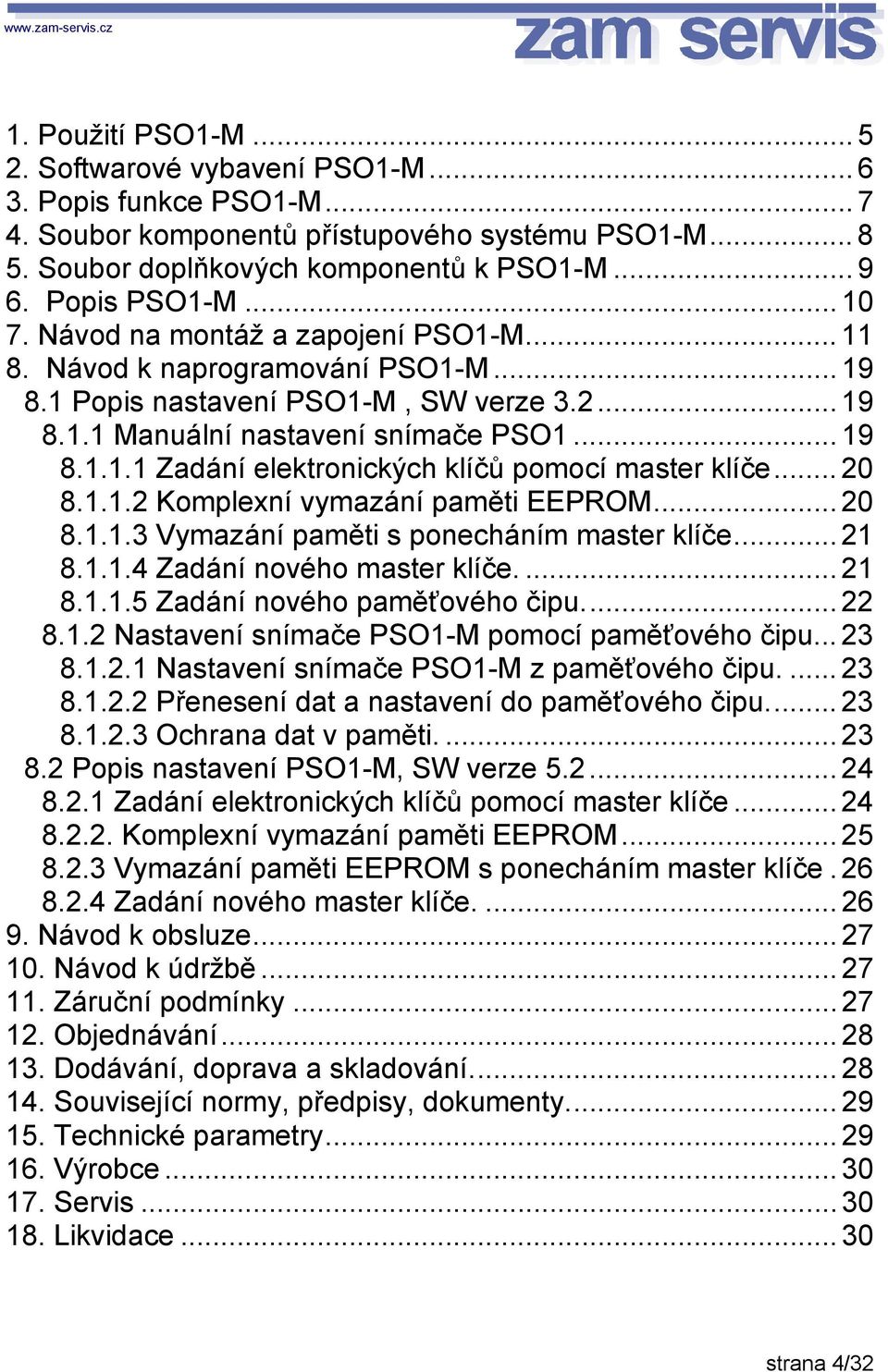 .. 20 8.1.1.2 Komplexní vymazání paměti EEPROM... 20 8.1.1.3 Vymazání paměti s ponecháním master klíče... 21 8.1.1.4 Zadání nového master klíče.... 21 8.1.1.5 Zadání nového paměťového čipu... 22 8.1.2 Nastavení snímače PSO1-M pomocí paměťového čipu.