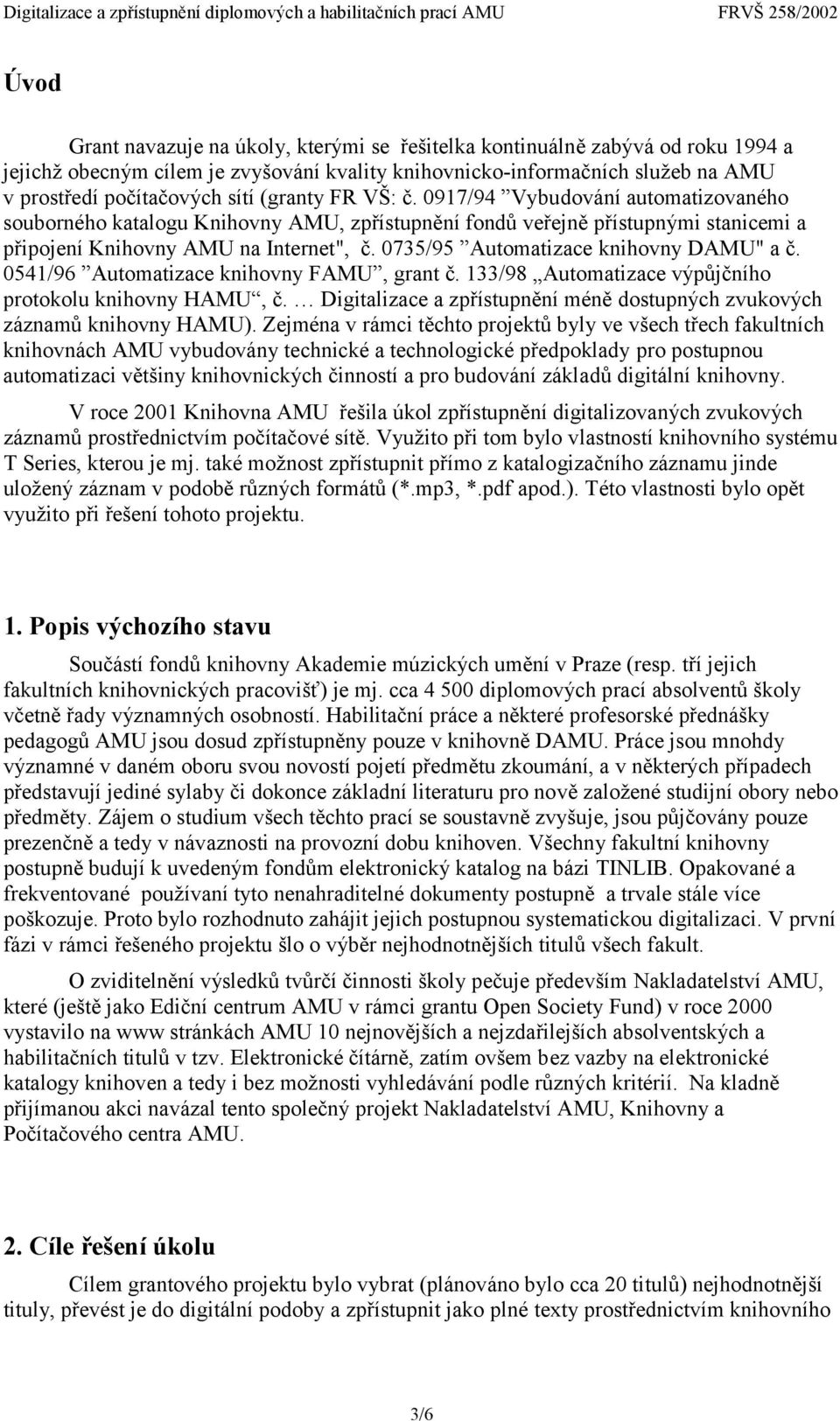 0735/95 Automatizace knihovny DAMU" a č. 0541/96 Automatizace knihovny FAMU, grant č. 133/98 Automatizace výpůjčního protokolu knihovny HAMU, č.