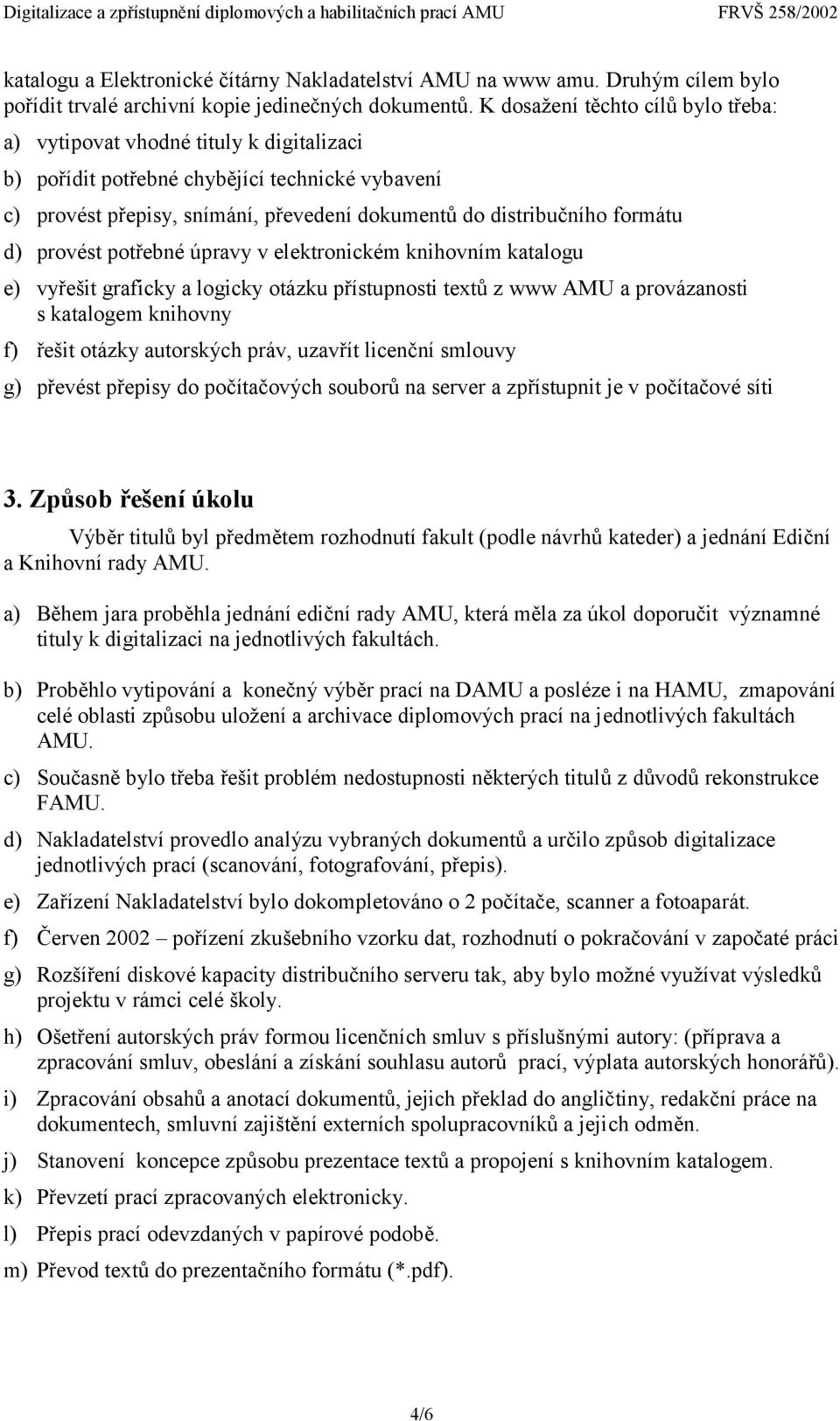 d) provést potřebné úpravy v elektronickém knihovním katalogu e) vyřešit graficky a logicky otázku přístupnosti textů z www AMU a provázanosti s katalogem knihovny f) řešit otázky autorských práv,