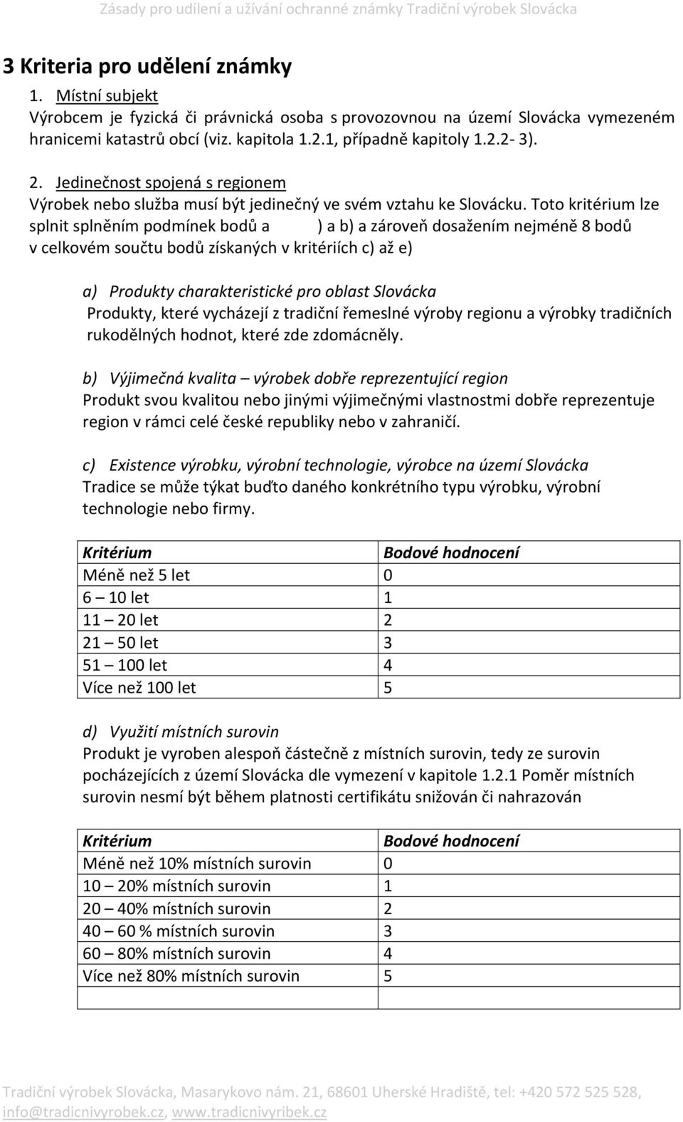 Toto kritérium lze splnit splněním podmínek bodů a ) a b) a zároveň dosažením nejméně 8 bodů v celkovém součtu bodů získaných v kritériích c) až e) a) Produkty charakteristické pro oblast Slovácka