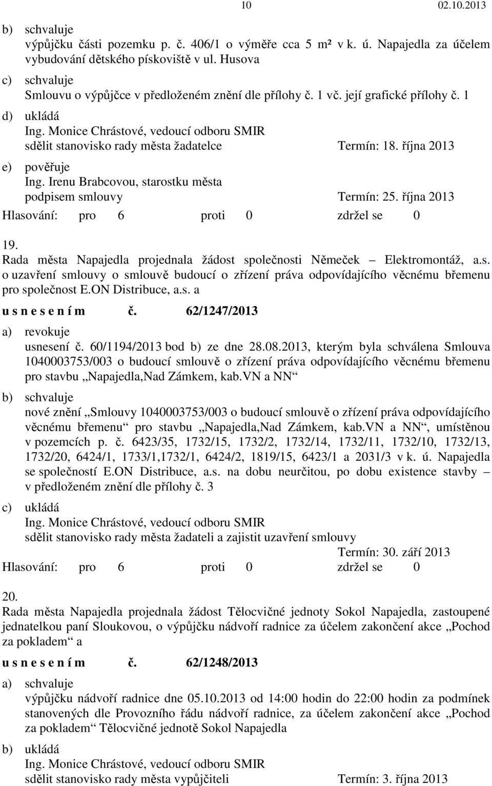 Rada města Napajedla projednala žádost společnosti Němeček Elektromontáž, a.s. o uzavření smlouvy o smlouvě budoucí o zřízení práva odpovídajícího věcnému břemenu pro společnost E.ON Distribuce, a.s. a u s n e s e n í m č.