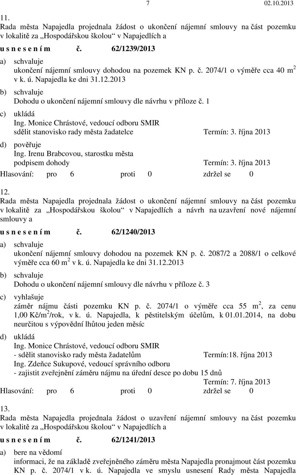1 c) ukládá sdělit stanovisko rady města žadatelce Termín: 3. října 2013 d) pověřuje podpisem dohody Termín: 3. října 2013 12.