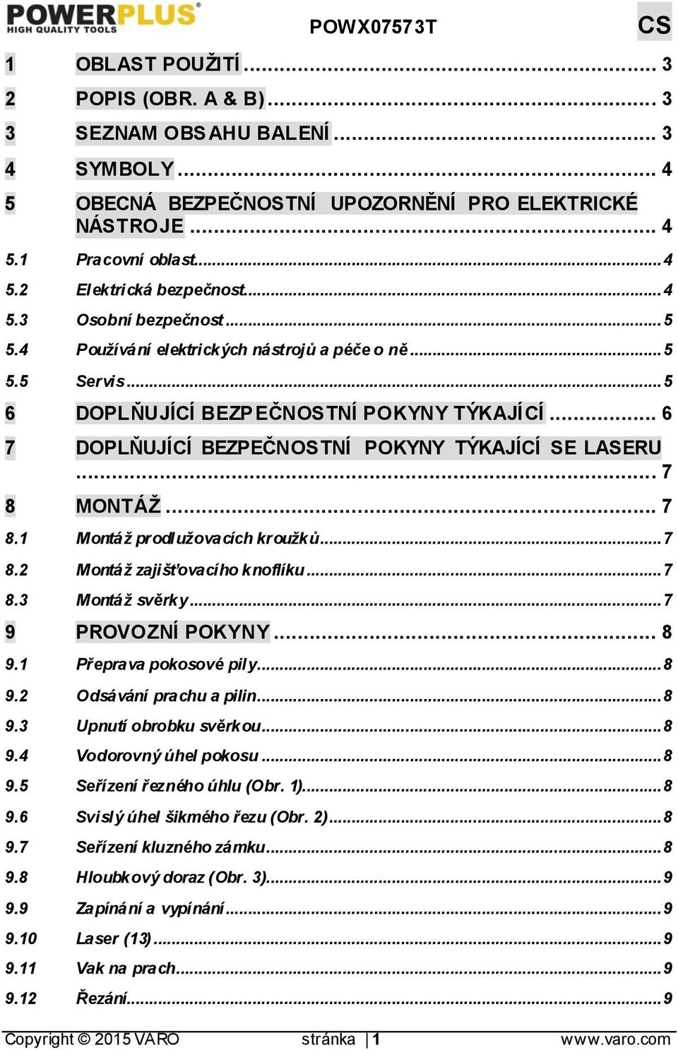 .. 7 8 MONTÁŽ... 7 8.1 Montáž prodlužovacích kroužků... 7 8.2 Montáž zajišťovacího knoflíku... 7 8.3 Montáž svěrky... 7 9 PROVOZNÍ POKYNY... 8 9.1 Přeprava pokosové pily... 8 9.2 Odsávání prachu a pilin.