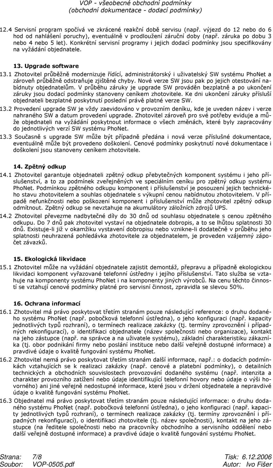 1 Zhotovitel průběžně modernizuje řídící, administrátorský i uživatelský SW systému PhoNet a zároveň průběžně odstraňuje zjištěné chyby.