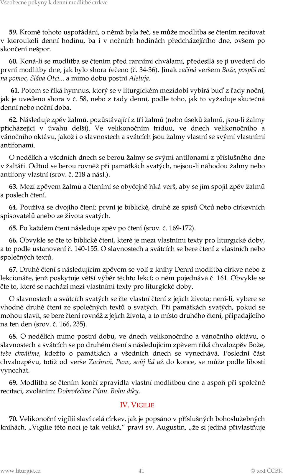 .. a mimo dobu postní Aleluja. 61. Potom se říká hymnus, který se v liturgickém mezidobí vybírá buď z řady noční, jak je uvedeno shora v č.