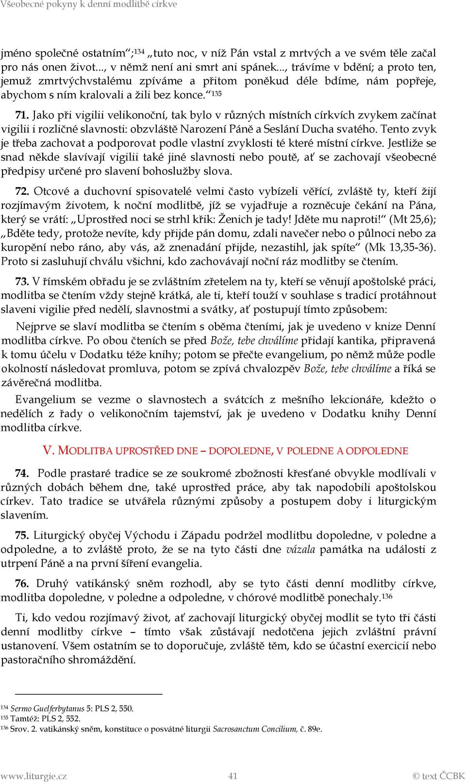 Jako při vigilii velikonoční, tak bylo v různých místních církvích zvykem začínat vigilii i rozličné slavnosti: obzvláště Narození Páně a Seslání Ducha svatého.